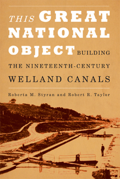 Hardcover This Great National Object: Building the Nineteenth-Century Welland Canals Book