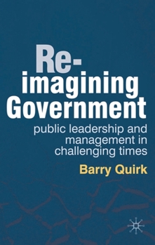 Hardcover Re-Imagining Government: Public Leadership and Management in Challenging Times Book