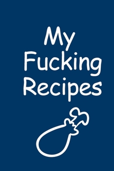 My Fucking Recipes: Recipe Journal - Blank Cookbook - Gift for Foodies, Chefs and Cooks (perfect for Recipes & Notes) Matte Blue cover
