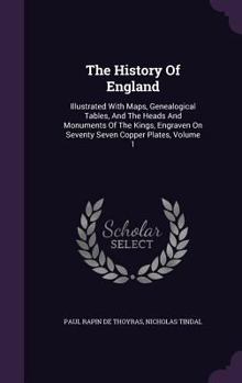 Hardcover The History Of England: Illustrated With Maps, Genealogical Tables, And The Heads And Monuments Of The Kings, Engraven On Seventy Seven Copper Book