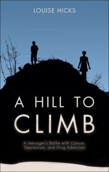 Paperback A Hill to Climb: A Teenager's Battle with Cancer, Depression, and Drug Addiction Book