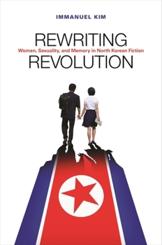 Hardcover Rewriting Revolution: Women, Sexuality, and Memory in North Korean Fiction Book