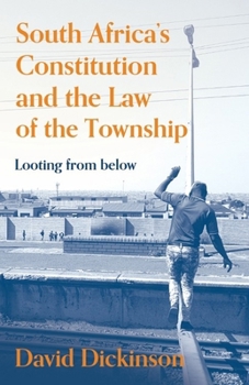 South Africa's Constitution and the Law of the Township : Looting from Below