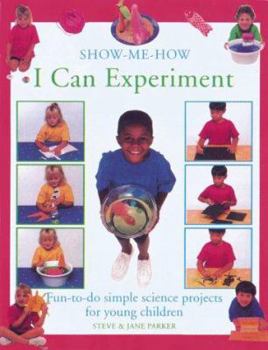 Show-me-how I Can Experiment: Fun-to-do Simple Science Projects for Young Children - Book  of the Show-Me-How