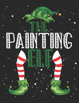 The Painting Elf: Christmas Gifts Notebook, Journal, Diary For Painting Lover painter