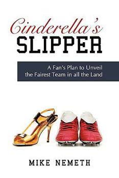 Paperback Cinderella's Slipper: A Fan's Plan to Unveil the Fairest Team in all the Land Book