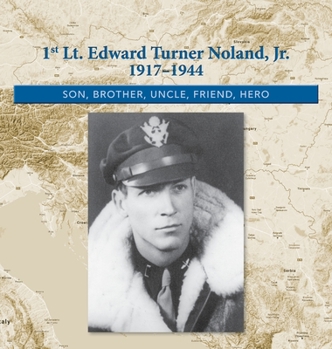 Hardcover 1st. Lt. Edward Turner Noland, Jr. 1917-1944: Son, Brother, Uncle, Friend, Hero Book