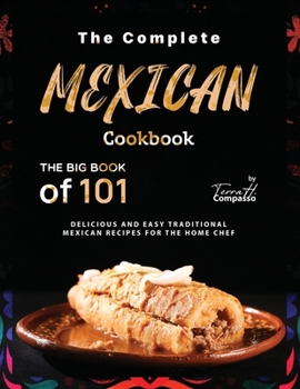 Paperback The Complete Mexican Cookbook: The Big Book of 101 Delicious and Easy Traditional Mexican Recipes for the Home Chef Book