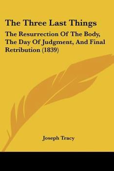 Paperback The Three Last Things: The Resurrection Of The Body, The Day Of Judgment, And Final Retribution (1839) Book