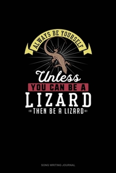 Paperback Always Be Yourself Unless You Can Be A Lizard Then Be A Lizard: Song Writing Journal Book