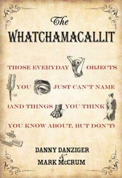 Hardcover The Whatchamacallit: Those Everyday Objects You Just Can't Name (and Things You Think You Know about But Don't) Book