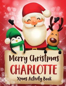 Paperback Merry Christmas Charlotte: Fun Xmas Activity Book, Personalized for Children, perfect Christmas gift idea Book