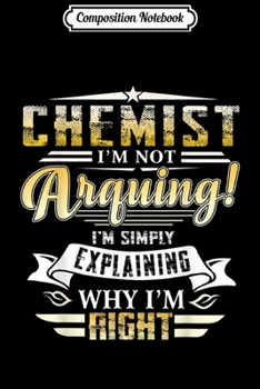 Composition Notebook: Chemist I'm Not Arguing I'm Simply Funny  Journal/Notebook Blank Lined Ruled 6x9 100 Pages