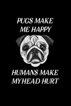 Pugs Make Me Happy Humans Make My Head Hurt: Blank Lined Journal Notebook, 6" x 9", Pug journal, Pug notebook, Ruled, Writing Book, Notebook for Pug lovers, Pug Gifts