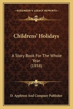 Paperback Childrens' Holidays: A Story Book For The Whole Year (1858) Book