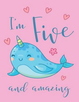 I'm Five and Amazing Narwhal Sketchbook: Super Kawaii Cute Narwhal Sketchpad Book Journal to Draw, Doodle, Sketch In - Birthday Gift for 5 Year Old ... Life - Marine Animals (8.5 x 11 - 130 Pages)