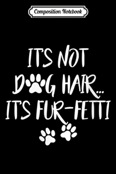 Composition Notebook: Womens It's Not Dog Hair It's Fur-fetti Funny Dog Mom  Journal/Notebook Blank Lined Ruled 6x9 100 Pages