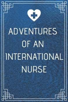 Adventures of An International Nurse: Perfect Gift For A Nurse (100 Pages, Blank Notebook, 6 x 9) (Cool Notebooks) Paperback