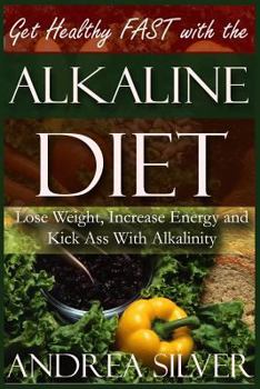 Paperback Get Healthy FAST With the Alkaline Diet: Lose Weight, Increase Energy and Kick Ass with Alkalinity Book