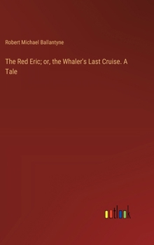 Hardcover The Red Eric; or, the Whaler's Last Cruise. A Tale Book