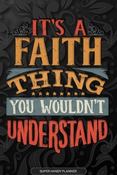 It's A Faith Thing You Wouldn't Understand: Faith Name Planner With Notebook Journal Calendar Personal Goals Password Manager & Much More, Perfect Gift For Faith