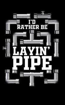 Paperback I'd Rather Be Layin' Pipe: Plumbing Gift Notebook for Plumbers. Book