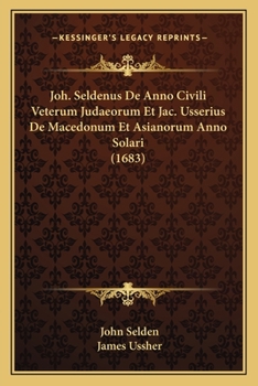 Paperback Joh. Seldenus De Anno Civili Veterum Judaeorum Et Jac. Usserius De Macedonum Et Asianorum Anno Solari (1683) [Latin] Book