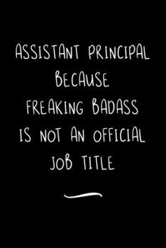 Paperback Assistant Principal Because Freaking Badass is not an Official Job Title: Funny Office Notebook/Journal For Women/Men/Coworkers/Boss/Business Woman/Fu Book