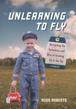 Hardcover Unlearning to Fly: Navigating the Turbulence and Bliss of Growing Up in the Sky Book