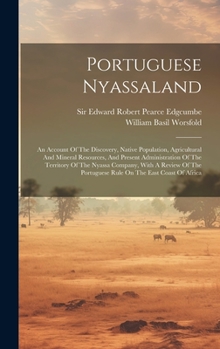 Hardcover Portuguese Nyassaland: An Account Of The Discovery, Native Population, Agricultural And Mineral Resources, And Present Administration Of The Book