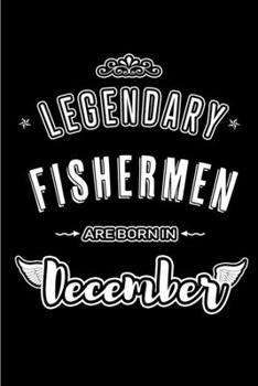 Legendary Fishermen are born in December: Blank Lined profession Journal Notebooks Diary as Appreciation, Birthday, Welcome, Farewell, Thank You, ... & friends. Alternative to B-day present Card