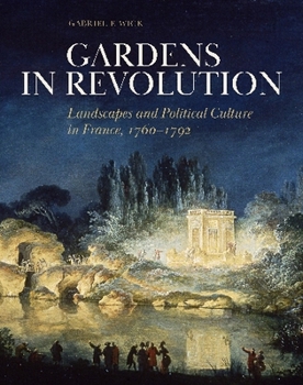 Hardcover Gardens in Revolution: Landscapes and Political Culture in France, 1760-1792 Book