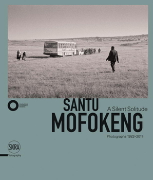 Santu Mofokeng: A Silent Solitude: Photographs 1982-2011
