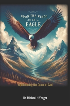 UPON THE WINGS OF AN EAGLE: Experiencing the Grace of God