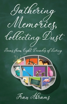 Gathering Memories, Collecting Dust: Poems from Eight Decades of Living