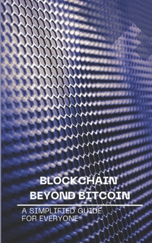 Paperback Blockchain Beyond Bitcoin: A Simplified Guide for Everyone Book