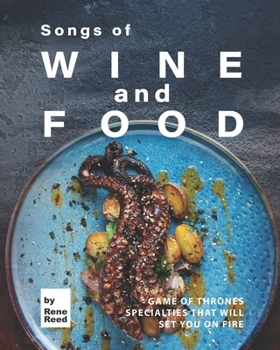 Paperback Songs of Wine and Food: Game of Thrones Specialties That Will Set You on Fire Book
