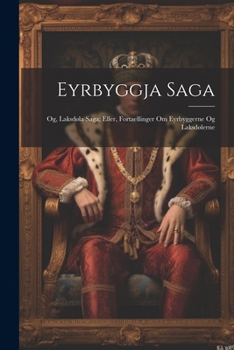 Eyrbyggja Saga: Og, Laksdøla Saga; Eller, Fortaellinger Om Eyrbyggerne Og Laksdølerne