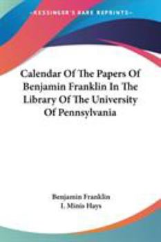 Calendar Of The Papers Of Benjamin Franklin In The Library Of The University Of Pennsylvania
