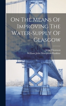 Hardcover On The Means Of Improving The Water-supply Of Glasgow Book