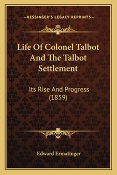 Paperback Life Of Colonel Talbot And The Talbot Settlement: Its Rise And Progress (1859) Book