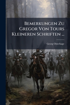 Paperback Bemerkungen Zu Gregor Von Tours Kleineren Schriften ... [German] Book