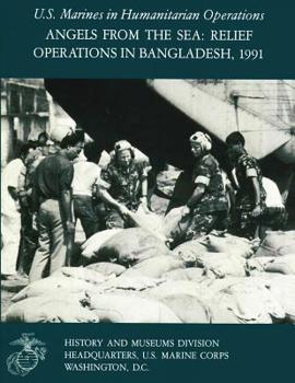 Paperback Angels From The Sea: Relief Operations in Bangladesh, 1991: U.S. Marines in Humanitarian Operations Book