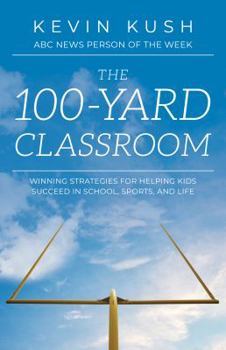 Paperback The 100-Yard Classroom: Winning Strategies for Helping Kids Succeed in School, Sports, and Life (Second Edition) Book