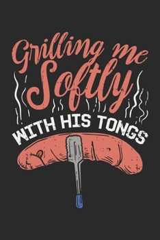 Grilling Me Softly With His Tonges Lustiges BBQ Notebook: Notizbuch für BBQ Liebhaber und Grillmeister 6x9 Zoll A5 Journal Paper (German Edition)