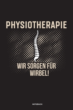 Physiotherapie Wir sorgen für Wirbel Notizbuch: Für Physiotherapeuten | Notizbuch Tagebuch ... | Notiz Buch Geschenk Journal Physio Notebook (German Edition)