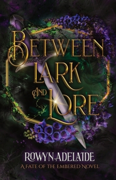 Between Lark and Lore : A Dark Fantasy Romance (Fate of the Embered Book 4)