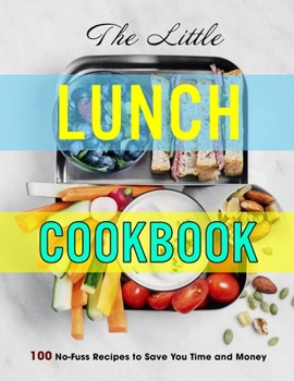 Paperback The Little Lunch Cookbook: 100 No-Fuss Recipes to Save You Time and Money Book