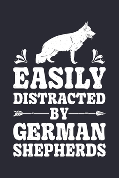 Easily Distracted By German Shepherds: German Shepherd Lined Notebook, Journal, Organizer, Diary, Composition Notebook, Gifts for Dog Lovers