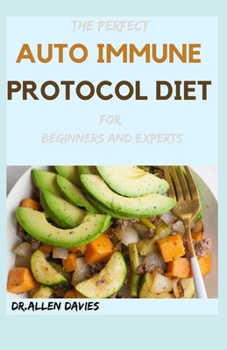 Paperback THE PERFECT AUTO IMMUNE PROTOCOL DIET For Beginners And Experts: Quick & Easy Meal Plans and Nourishing Recipes That Make Eating Healthy Book